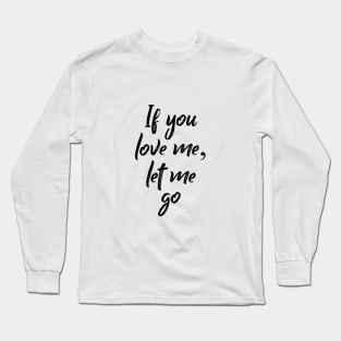 If You Love Me Let Me Go Long Sleeve T-Shirt